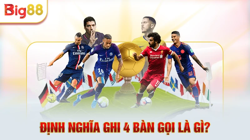 Ghi 4 Bàn Gọi Là Gì - Lịch Sử Ghi 4 Bàn Của Các Cầu Thủ 1 Định nghĩa ghi 4 bàn gọi là gì?