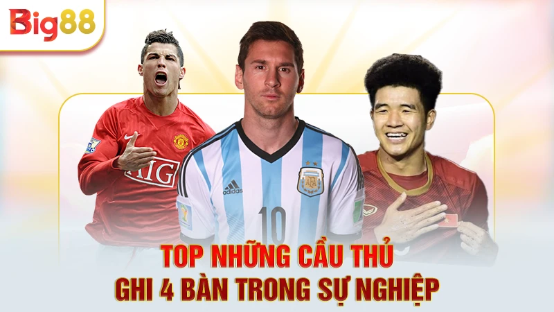 Top những cầu thủ ghi 4 bàn trong sự nghiệp